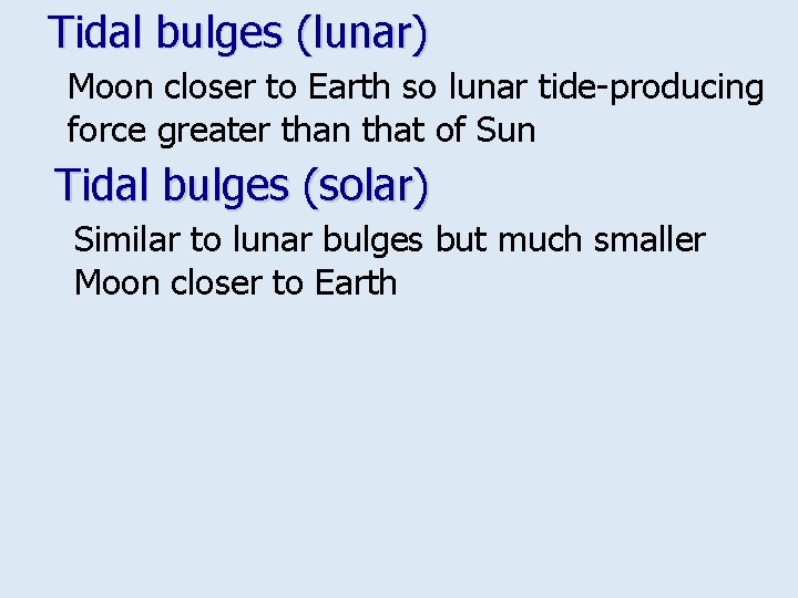 Tidal bulges (lunar) Moon closer to Earth so lunar tide-producing force greater than that