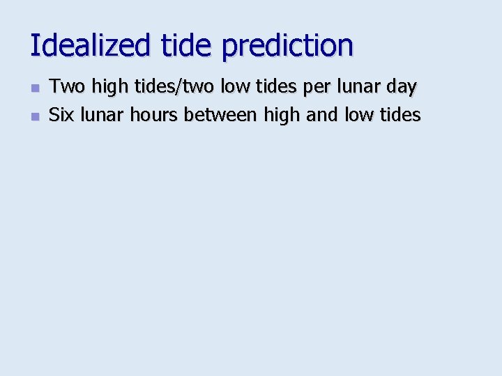 Idealized tide prediction n n Two high tides/two low tides per lunar day Six
