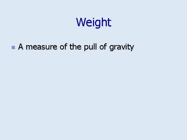 Weight n A measure of the pull of gravity 