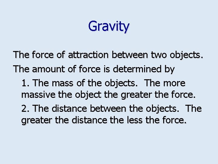 Gravity The force of attraction between two objects. The amount of force is determined