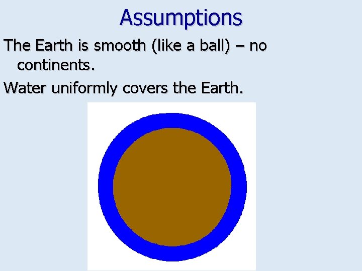 Assumptions The Earth is smooth (like a ball) – no continents. Water uniformly covers
