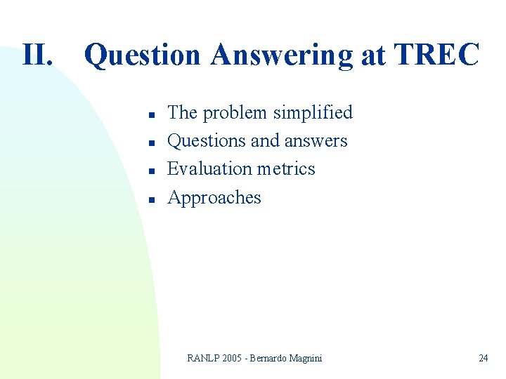 II. Question Answering at TREC n n The problem simplified Questions and answers Evaluation II. Question Answering at TREC n n The problem simplified Questions and answers Evaluation