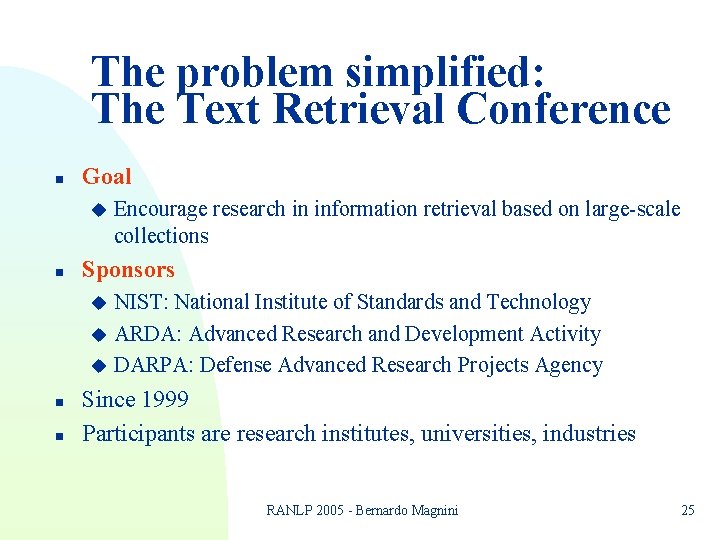 The problem simplified: The Text Retrieval Conference n Goal u n Encourage research in The problem simplified: The Text Retrieval Conference n Goal u n Encourage research in