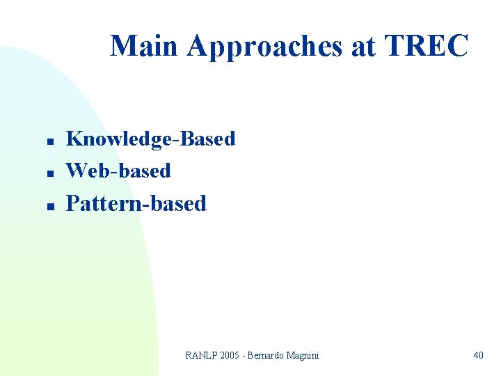 Main Approaches at TREC n Knowledge-Based Web-based n Pattern-based n RANLP 2005 - Bernardo Main Approaches at TREC n Knowledge-Based Web-based n Pattern-based n RANLP 2005 - Bernardo