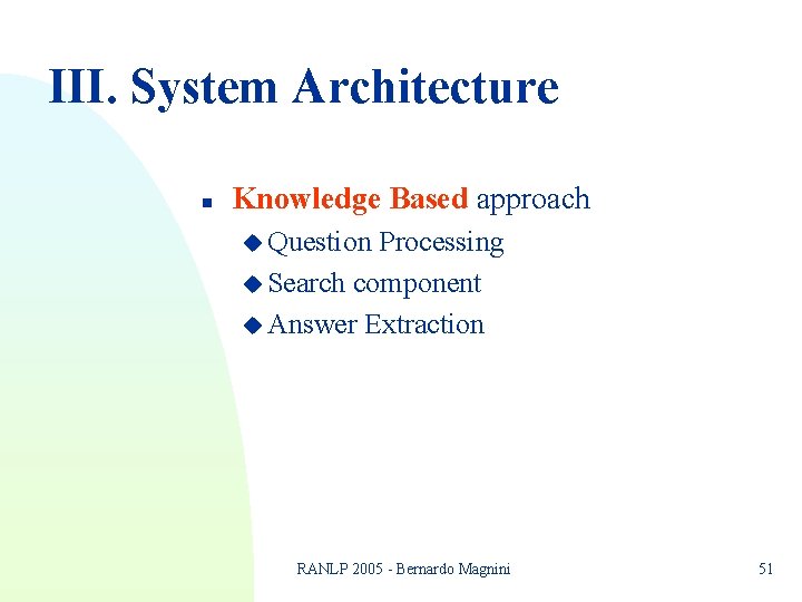 III. System Architecture n Knowledge Based approach u Question Processing u Search component u III. System Architecture n Knowledge Based approach u Question Processing u Search component u