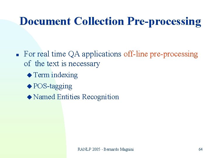 Document Collection Pre-processing n For real time QA applications off-line pre-processing of the text Document Collection Pre-processing n For real time QA applications off-line pre-processing of the text