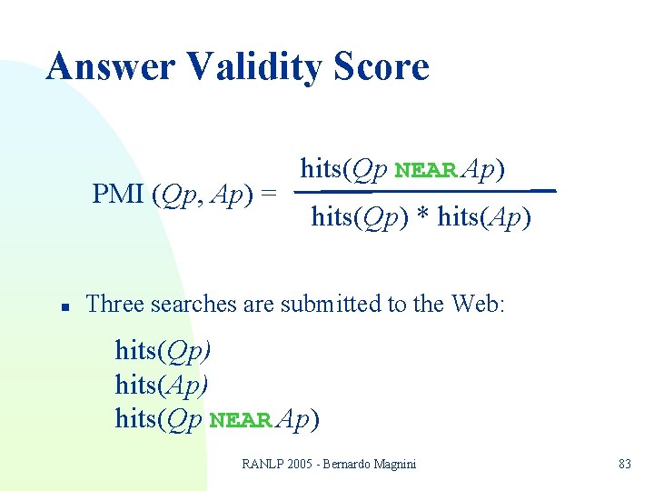 Answer Validity Score PMI (Qp, Ap) = n hits(Qp NEAR Ap) hits(Qp) * hits(Ap) Answer Validity Score PMI (Qp, Ap) = n hits(Qp NEAR Ap) hits(Qp) * hits(Ap)
