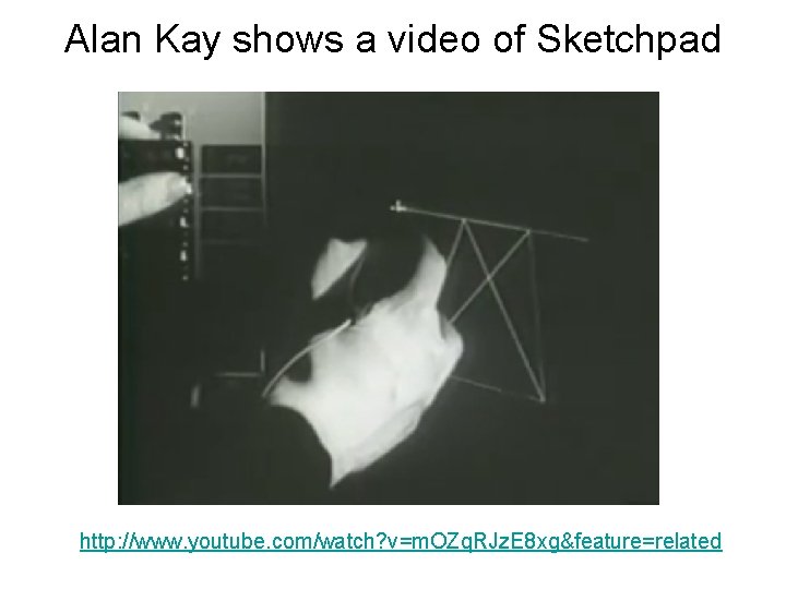 Alan Kay shows a video of Sketchpad http: //www. youtube. com/watch? v=m. OZq. RJz.