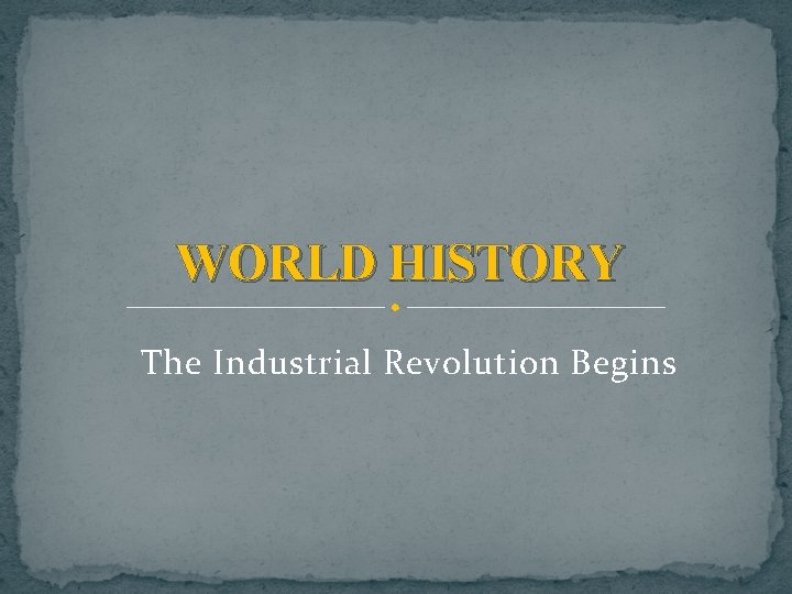 WORLD HISTORY The Industrial Revolution Begins 