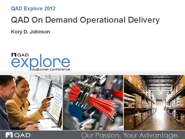 QAD Explore 2012 QAD On Demand Operational Delivery Kory D. Johnson 