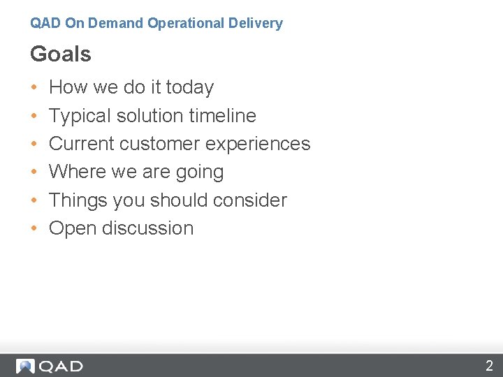 QAD On Demand Operational Delivery Goals • • • How we do it today