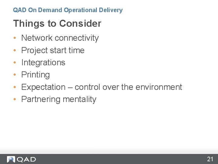 QAD On Demand Operational Delivery Things to Consider • • • Network connectivity Project