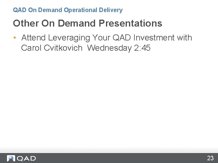QAD On Demand Operational Delivery Other On Demand Presentations • Attend Leveraging Your QAD