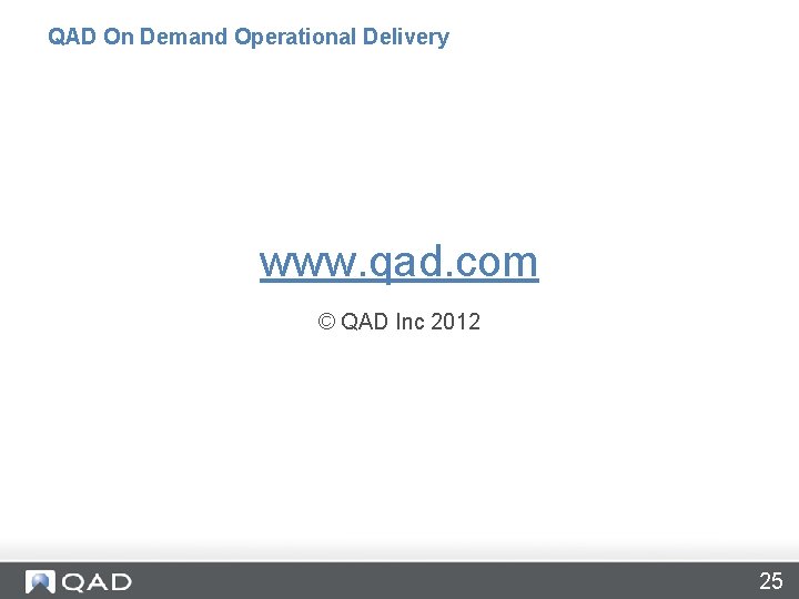 QAD On Demand Operational Delivery www. qad. com © QAD Inc 2012 25 