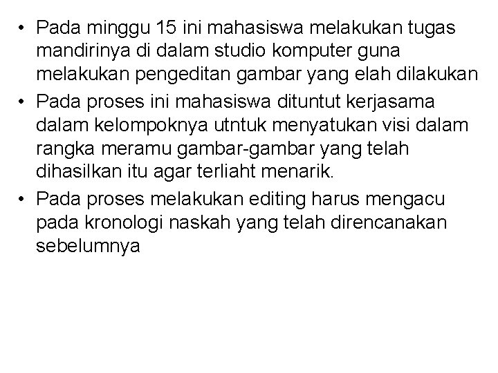  • Pada minggu 15 ini mahasiswa melakukan tugas mandirinya di dalam studio komputer