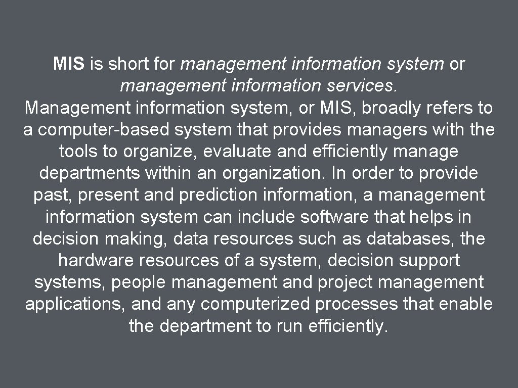 MIS is short for management information system or management information services. Management information system,