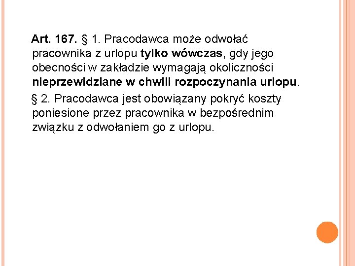 Art. 167. § 1. Pracodawca może odwołać pracownika z urlopu tylko wówczas, gdy jego