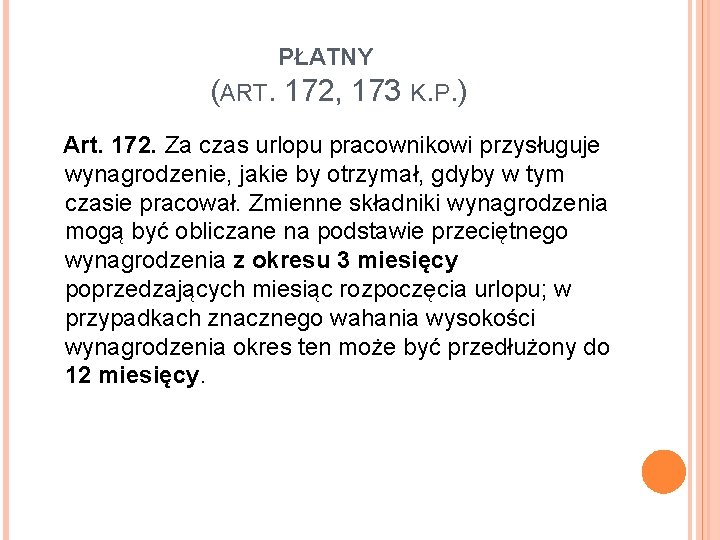 PŁATNY (ART. 172, 173 K. P. ) Art. 172. Za czas urlopu pracownikowi przysługuje