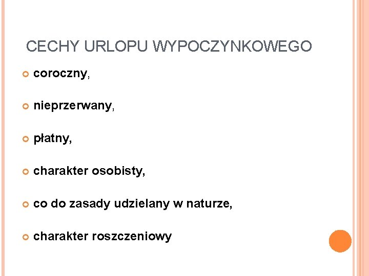 CECHY URLOPU WYPOCZYNKOWEGO coroczny, nieprzerwany, płatny, charakter osobisty, co do zasady udzielany w naturze,