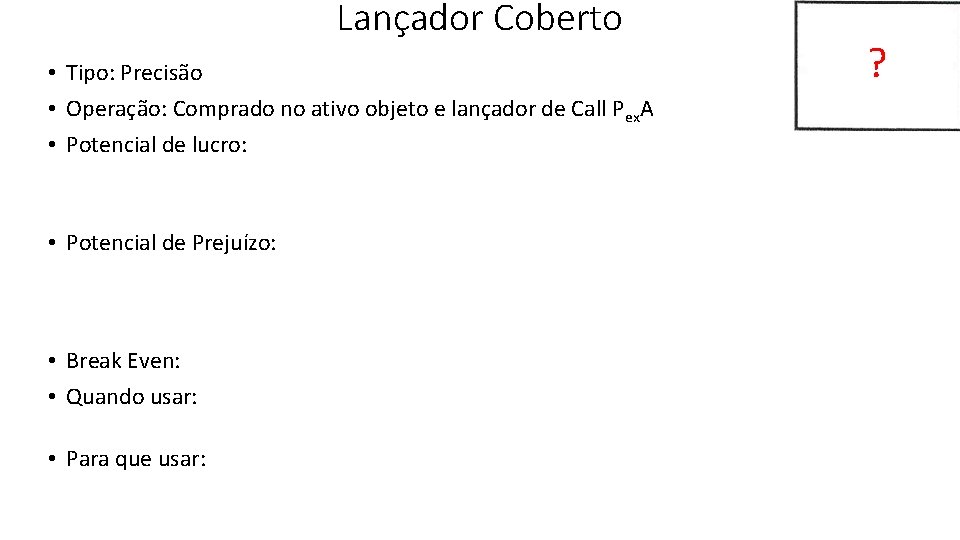 Lançador Coberto • Tipo: Precisão • Operação: Comprado no ativo objeto e lançador de