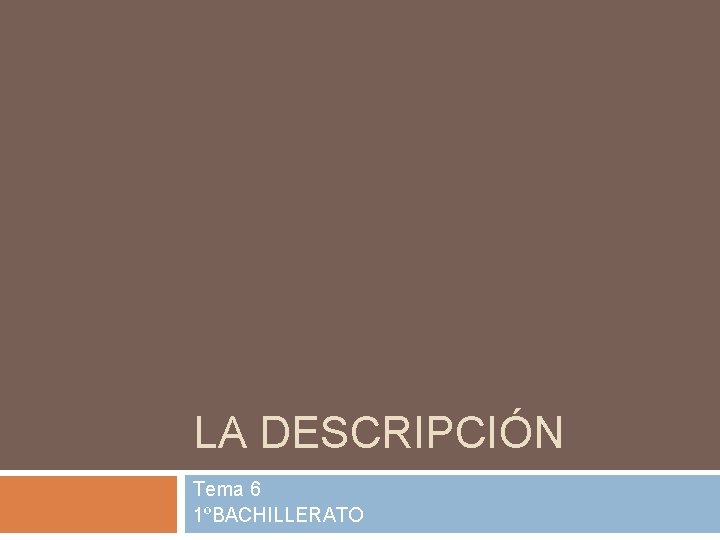 LA DESCRIPCIÓN Tema 6 1ºBACHILLERATO 
