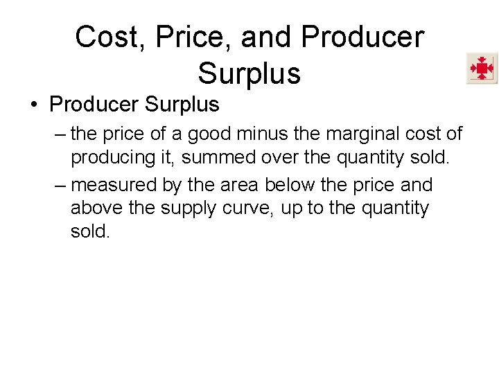 Cost, Price, and Producer Surplus • Producer Surplus – the price of a good