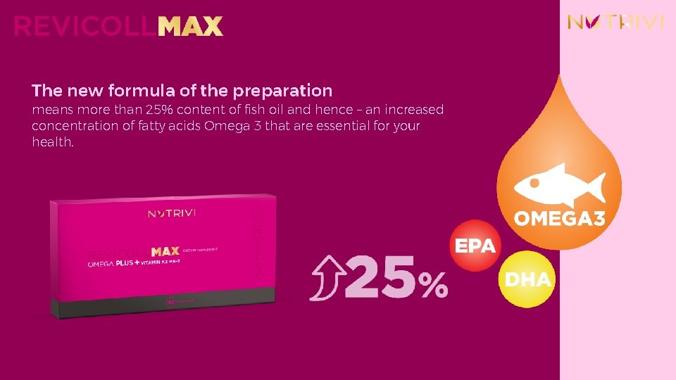 The new formula of the preparation means more than 25% content of fish oil The new formula of the preparation means more than 25% content of fish oil