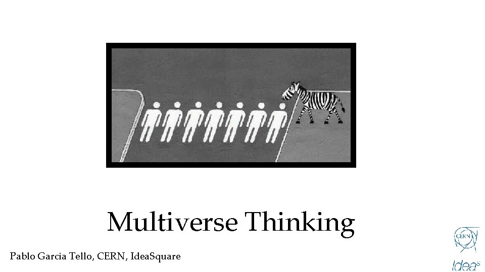 Multiverse Thinking Pablo Garcia Tello, CERN, Idea. Square 