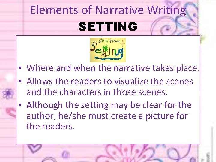 Elements of Narrative Writing SETTING • Where and when the narrative takes place. •