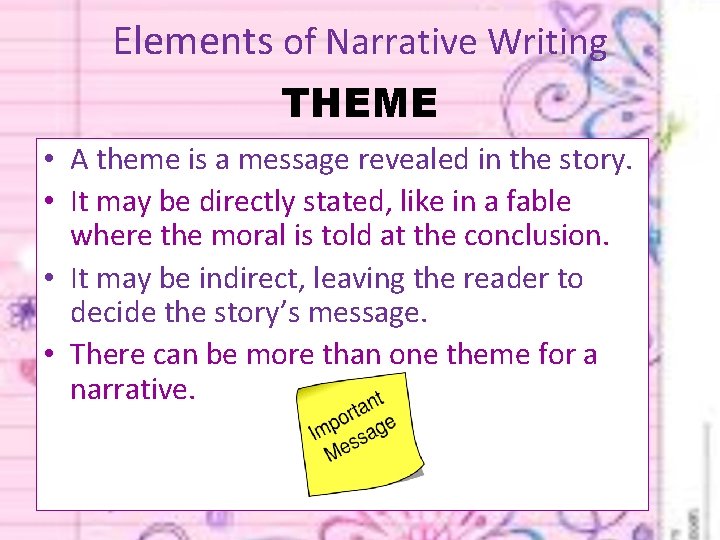 Elements of Narrative Writing THEME • A theme is a message revealed in the