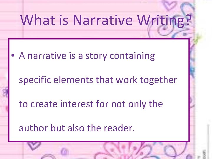 What is Narrative Writing? • A narrative is a story containing specific elements that