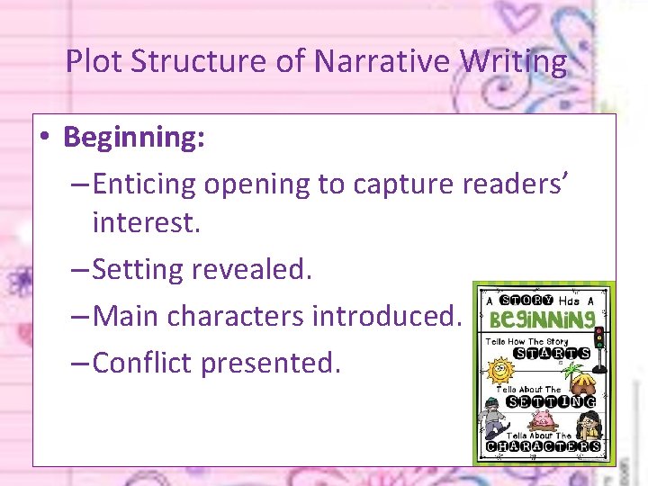 Plot Structure of Narrative Writing • Beginning: – Enticing opening to capture readers’ interest.