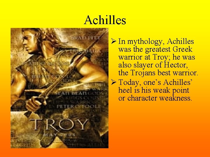 Achilles Ø In mythology, Achilles was the greatest Greek warrior at Troy; he was