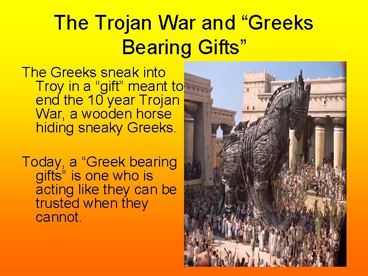 The Trojan War and “Greeks Bearing Gifts” The Greeks sneak into Troy in a