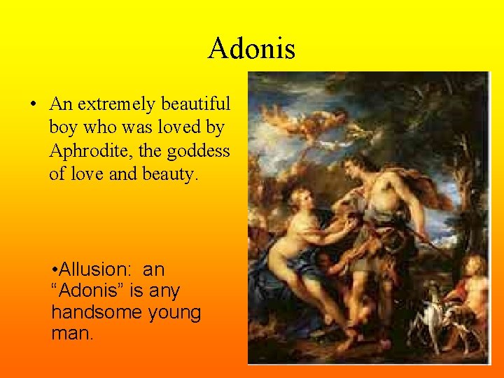 Adonis • An extremely beautiful boy who was loved by Aphrodite, the goddess of