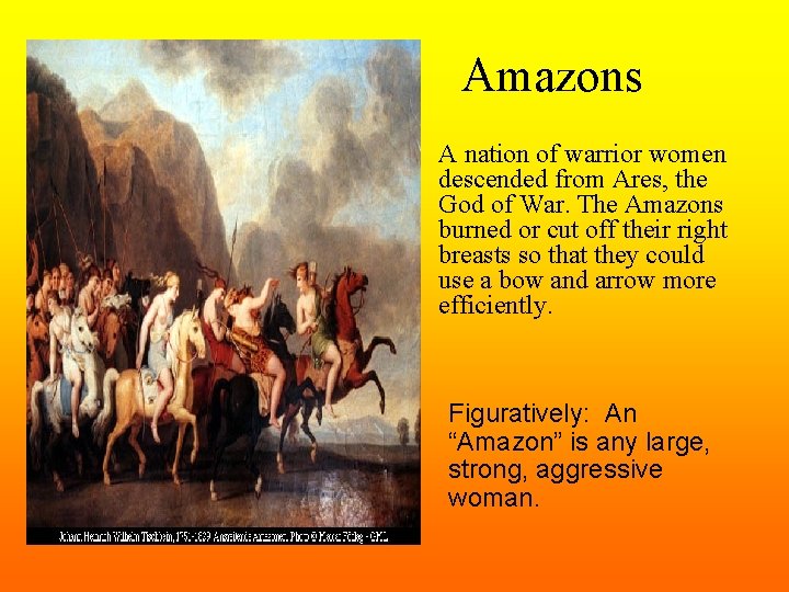 Amazons • A nation of warrior women descended from Ares, the God of War.