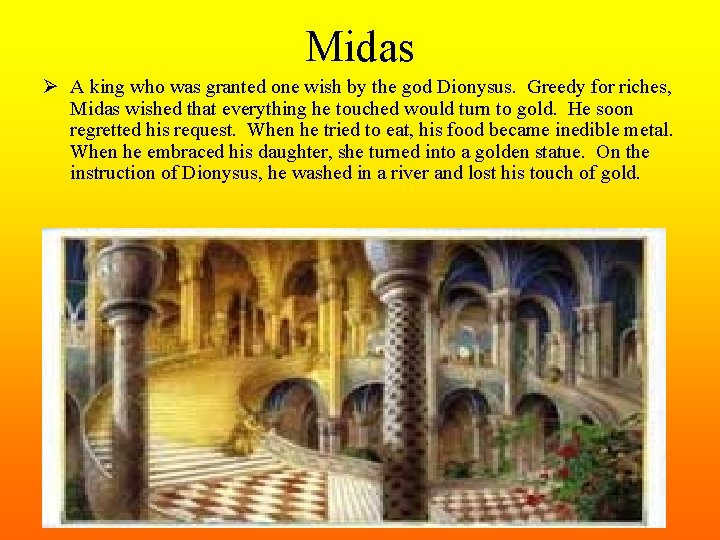 Midas Ø A king who was granted one wish by the god Dionysus. Greedy