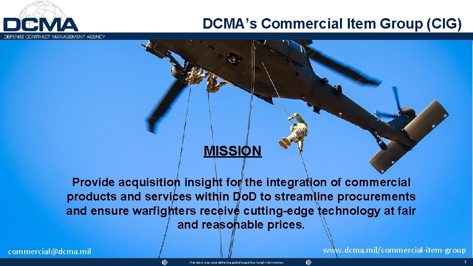 DCMA’s Commercial Item Group (CIG) MISSION Provide acquisition insight for the integration of commercial