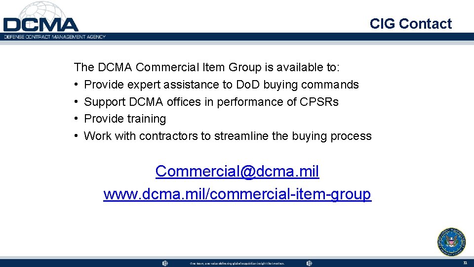 CIG Contact The DCMA Commercial Item Group is available to: • Provide expert assistance