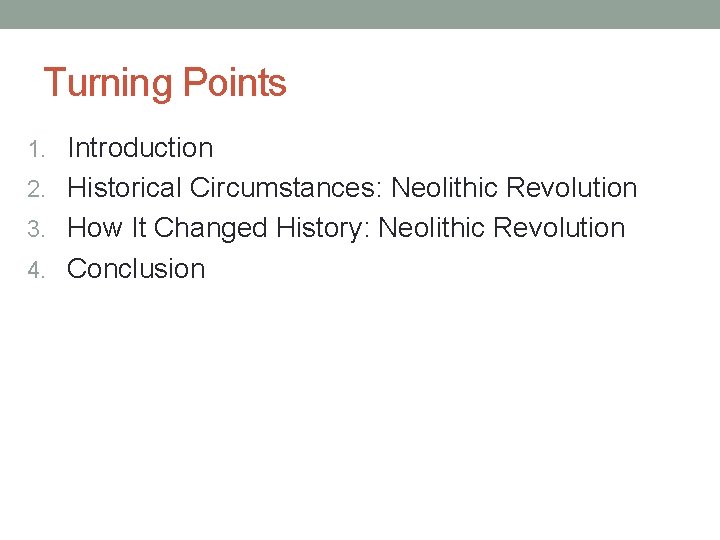 Turning Points 1. Introduction 2. Historical Circumstances: Neolithic Revolution 3. How It Changed History: Turning Points 1. Introduction 2. Historical Circumstances: Neolithic Revolution 3. How It Changed History: