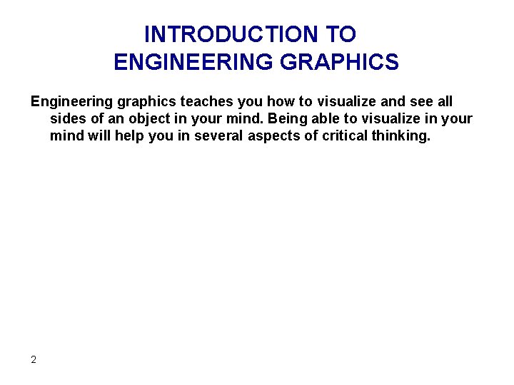 INTRODUCTION TO ENGINEERING GRAPHICS Engineering graphics teaches you how to visualize and see all