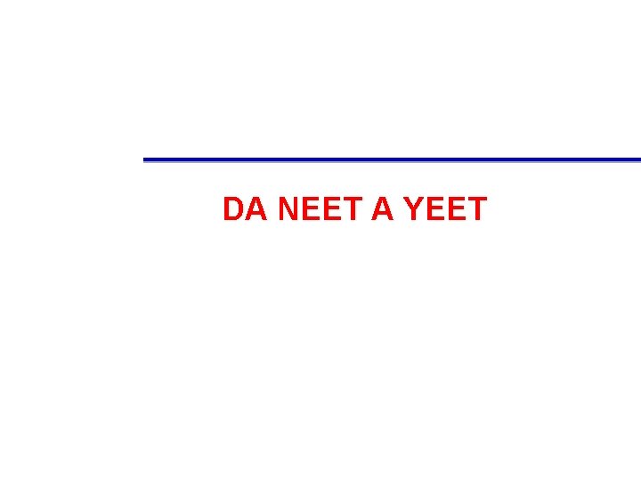 DA NEET A YEET 