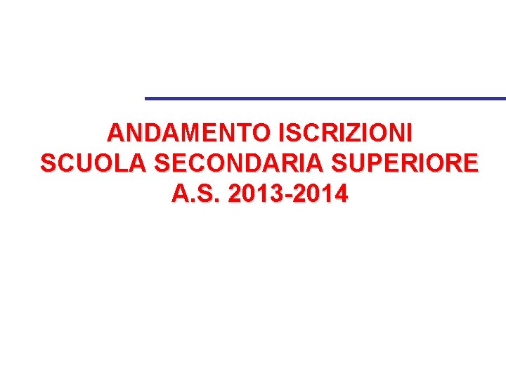 ANDAMENTO ISCRIZIONI SCUOLA SECONDARIA SUPERIORE A. S. 2013 -2014 