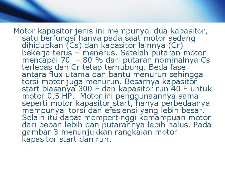 Motor kapasitor jenis ini mempunyai dua kapasitor, satu berfungsi hanya pada saat motor sedang Motor kapasitor jenis ini mempunyai dua kapasitor, satu berfungsi hanya pada saat motor sedang