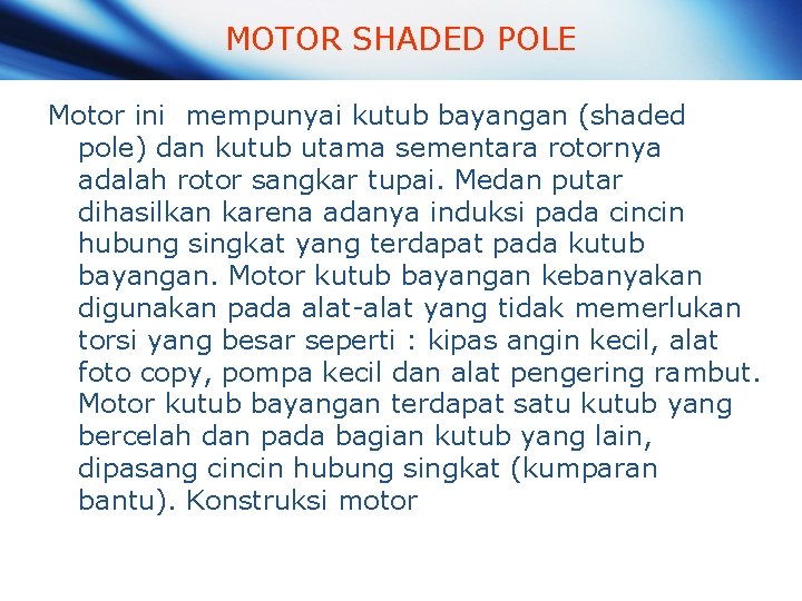 MOTOR SHADED POLE Motor ini mempunyai kutub bayangan (shaded pole) dan kutub utama sementara MOTOR SHADED POLE Motor ini mempunyai kutub bayangan (shaded pole) dan kutub utama sementara