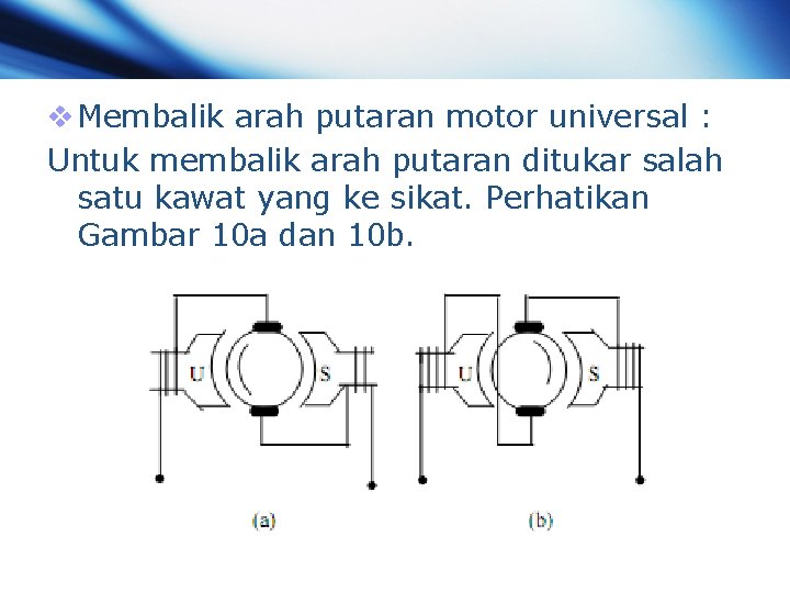 v Membalik arah putaran motor universal : Untuk membalik arah putaran ditukar salah satu v Membalik arah putaran motor universal : Untuk membalik arah putaran ditukar salah satu
