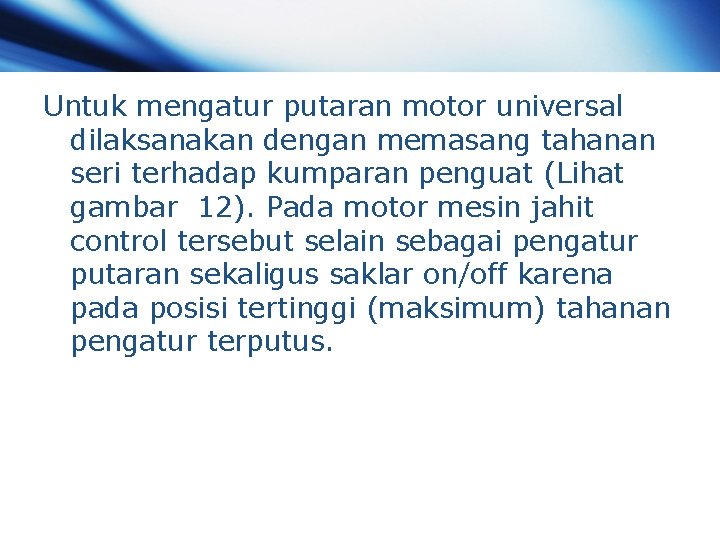 Untuk mengatur putaran motor universal dilaksanakan dengan memasang tahanan seri terhadap kumparan penguat (Lihat Untuk mengatur putaran motor universal dilaksanakan dengan memasang tahanan seri terhadap kumparan penguat (Lihat