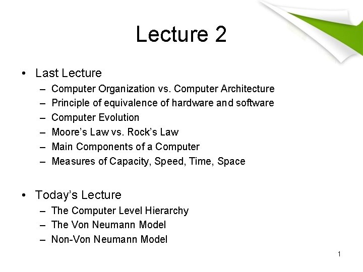 Lecture 2 • Last Lecture – – – Computer Organization vs. Computer Architecture Principle