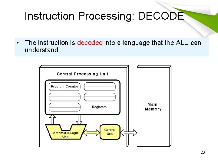 Instruction Processing: DECODE • The instruction is decoded into a language that the ALU