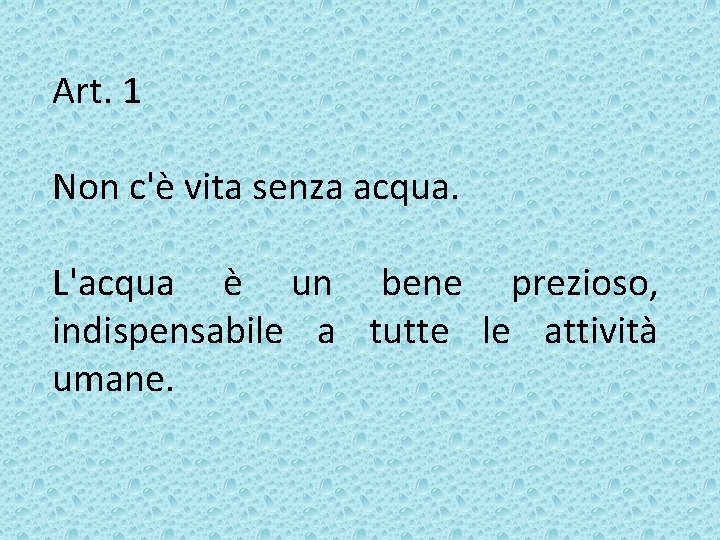 Art. 1 Non c'è vita senza acqua. L'acqua è un bene prezioso, indispensabile a